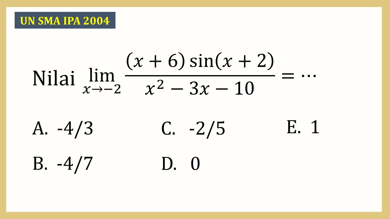 Nilai lim_(x→-2)⁡ ((x+6) sin⁡(x+2))/(x^2-3x-10)=⋯
