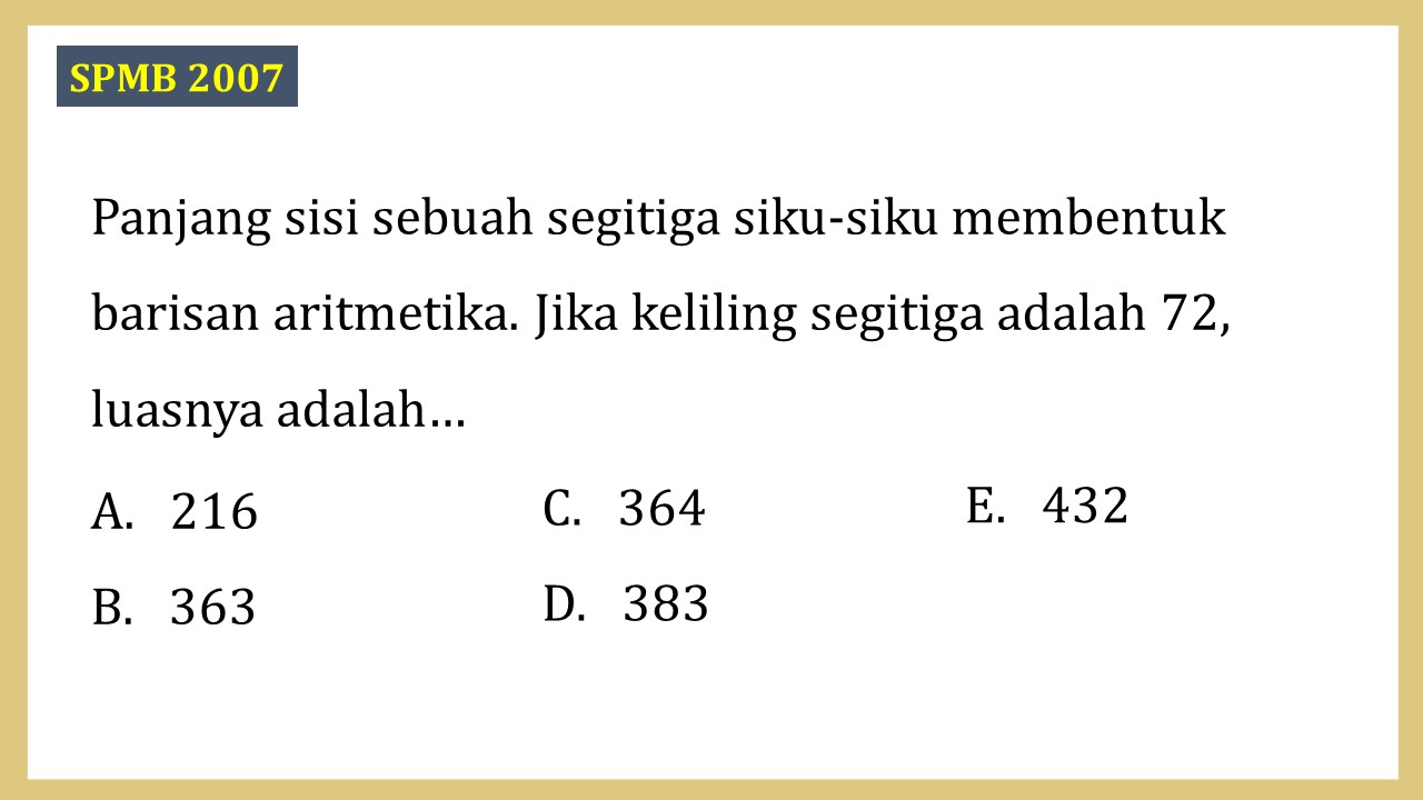 Panjang sisi sebuah segitiga siku-siku membentuk barisan aritmetika. Jika keliling segitiga adalah 72, luasnya adalah…
