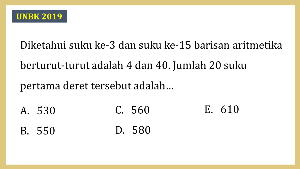 Diketahui suku ke-3 dan suku ke-15 barisan aritmetika berturut-turut adalah 4 dan 40. Jumlah 20 suku pertama deret tersebut adalah…
