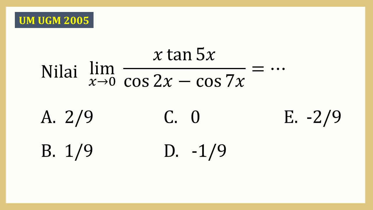 Nilai lim_(x→0)⁡ (x tan ⁡5x)/(cos⁡ 2x-cos⁡ 7x)=⋯
