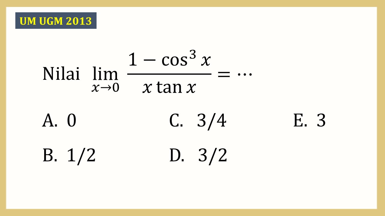 Nilai lim_(x→0)⁡ (1-cos^3⁡x)/(x tan⁡ x)=⋯
