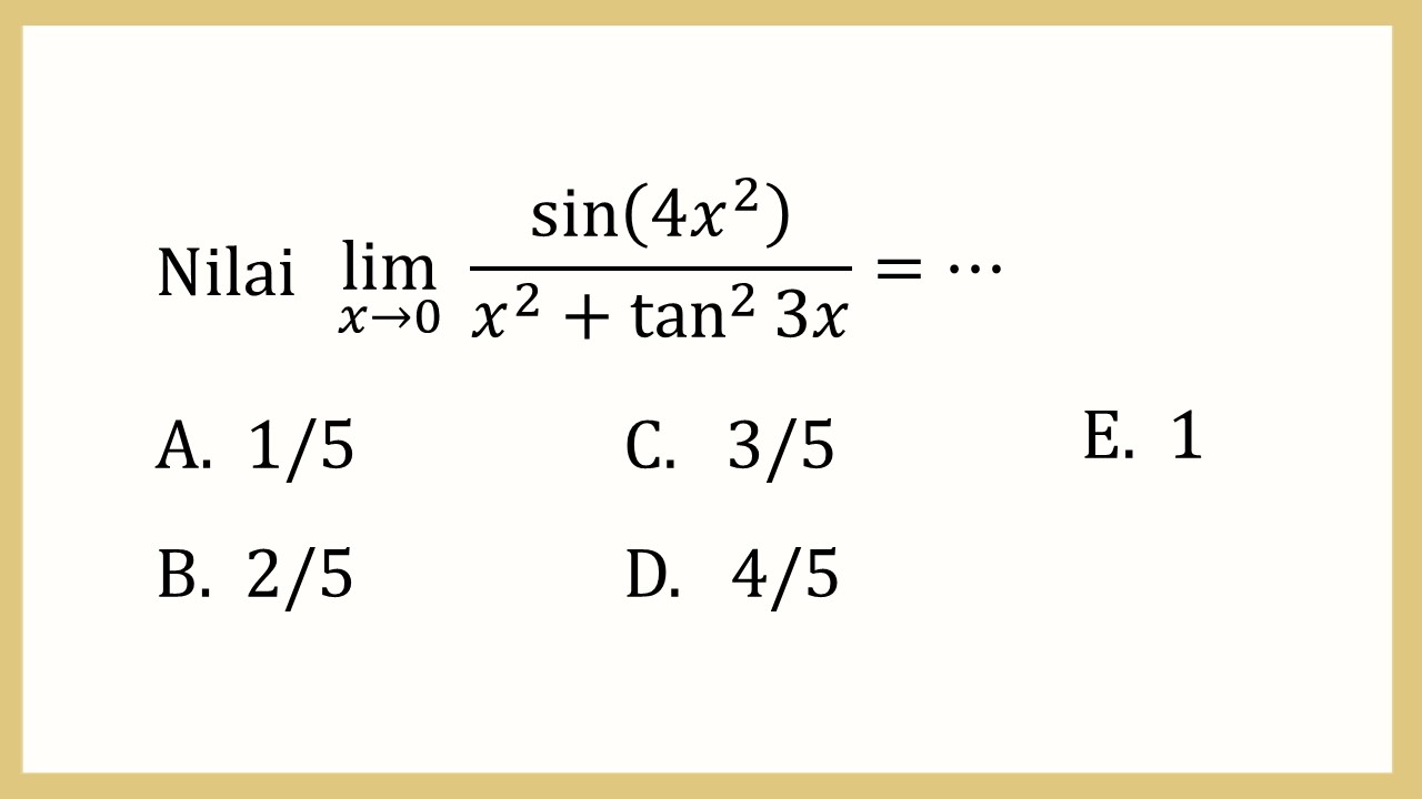 Nilai lim_(x→0)⁡ sin⁡(4x^2)/(x^2+tan^2⁡ 3x)=⋯
