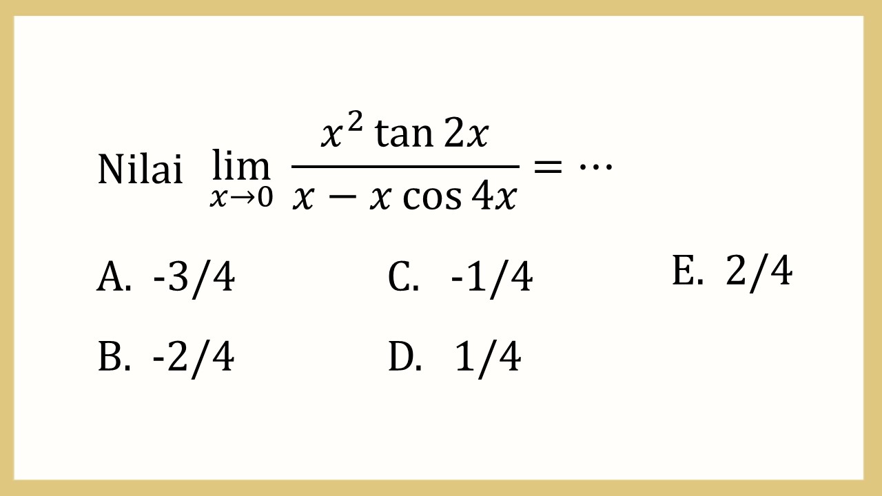 Nilai lim_(x→0)⁡ (x^2 tan ⁡2x)/(x-x cos⁡ 4x)=⋯
