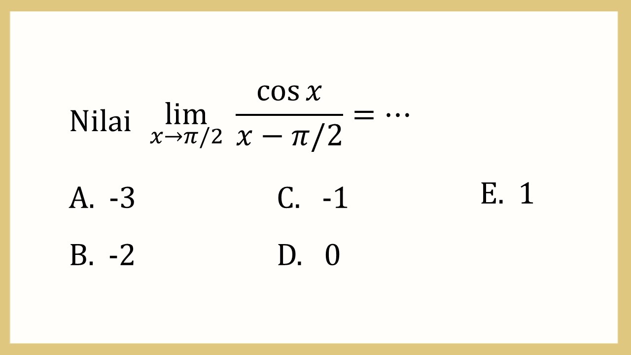 Nilai lim_(x→π/2)⁡ cos⁡ x/(x-π/2)=⋯
