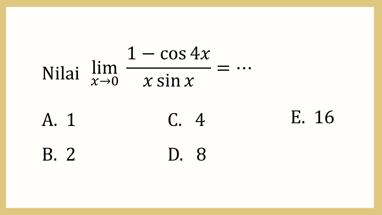 Nilai lim_(x→0)⁡ (1-cos ⁡4x)/(x sin⁡ x)=⋯
