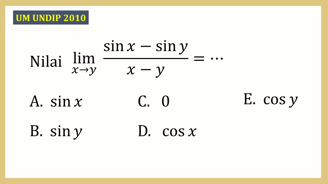 Nilai lim_(x→y)⁡ (sin⁡ x-sin⁡ y)/(x-y)=⋯
