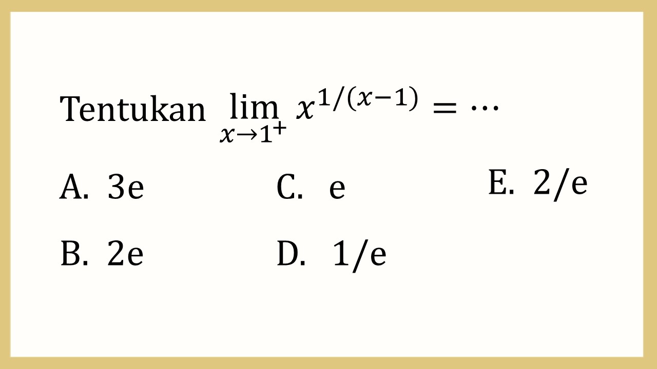 Tentukan lim_(x→1^+)⁡ x^(1/(x-1))=⋯
