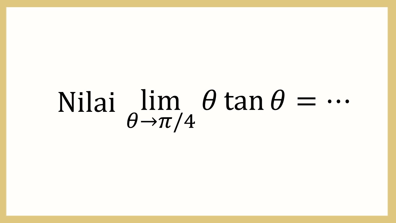 Nilai lim_(θ→π/4)⁡ θ tan ⁡θ = ⋯
