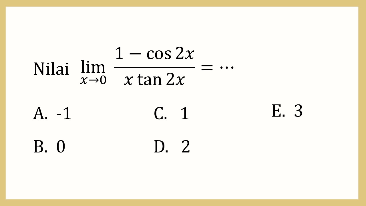 Nilai lim_(x→0)⁡ (1-cos ⁡2x)/(x tan ⁡2x)=⋯
