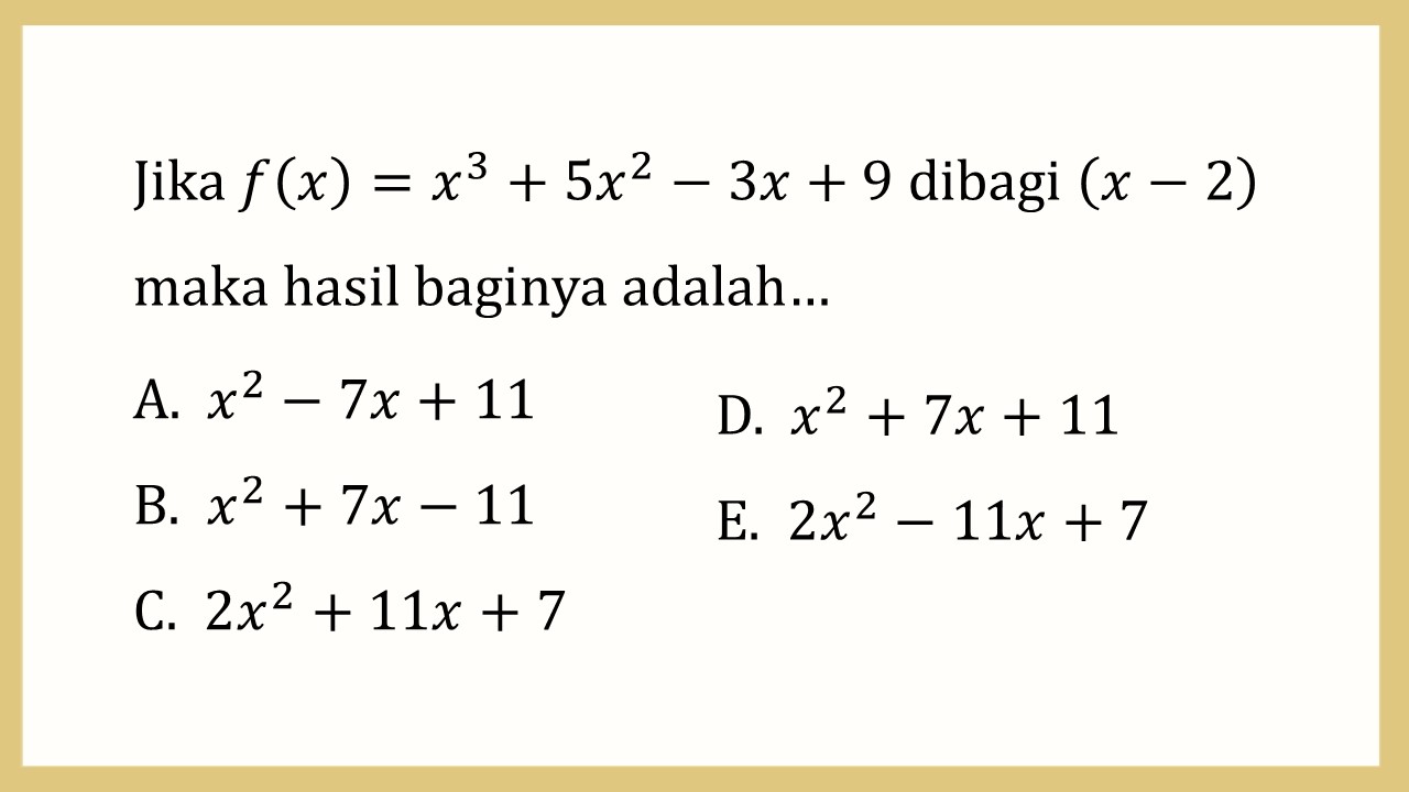 Jika f(x)=x^3+5x^2-3x+9 dibagi (x-2) maka hasil baginya adalah…

