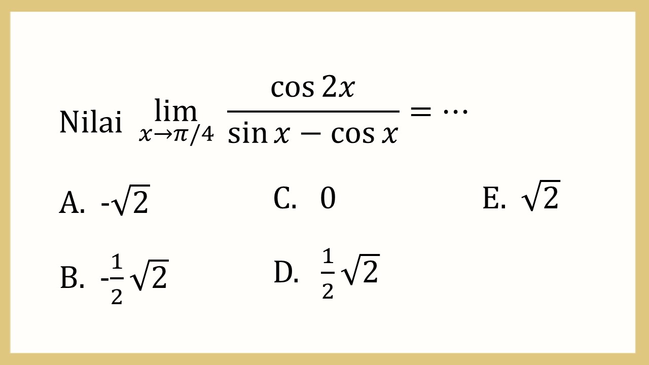 Nilai lim_(x→π/4)⁡ cos⁡ 2x/(sin⁡ x-cos⁡ x)=⋯
