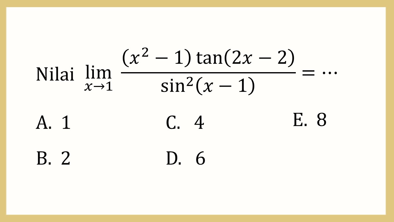 Nilai lim_(x→1)⁡ ((x^2-1)tan⁡(2x-2))/sin^2 ⁡(x-1) =⋯
