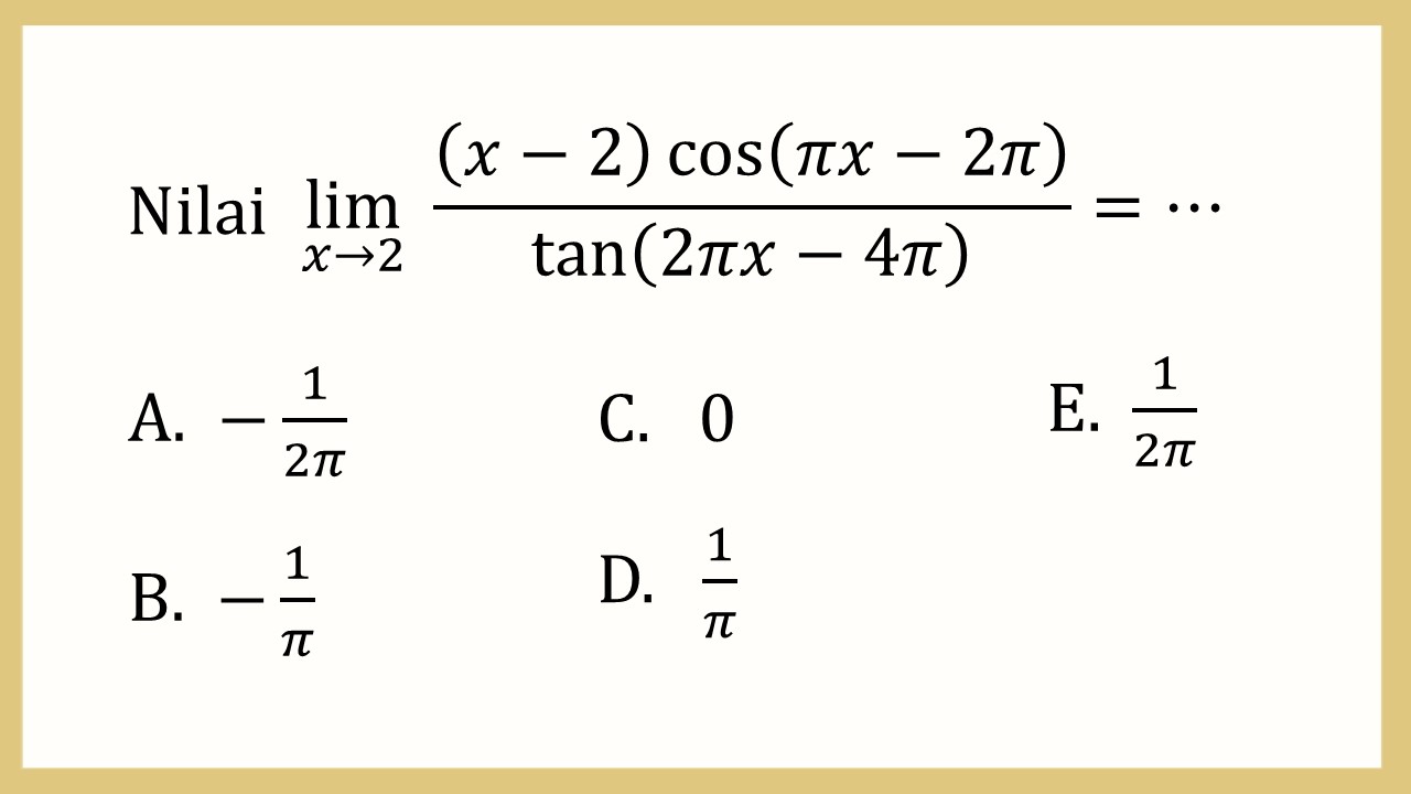 Nilai lim_(x→2)⁡ ((x-2) cos⁡(πx-2π))/tan⁡(2πx-4π) =⋯
