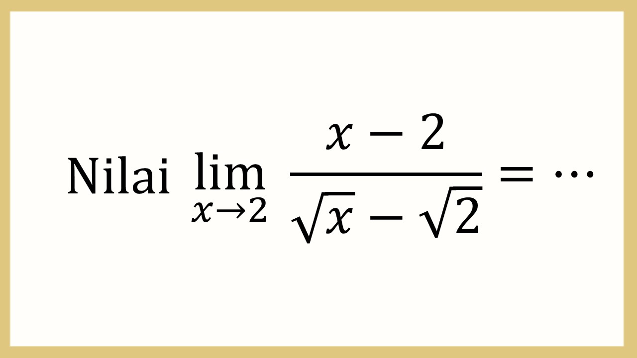 Nilai lim_(x→2)⁡ (x-2)/(√x-√2)=⋯
