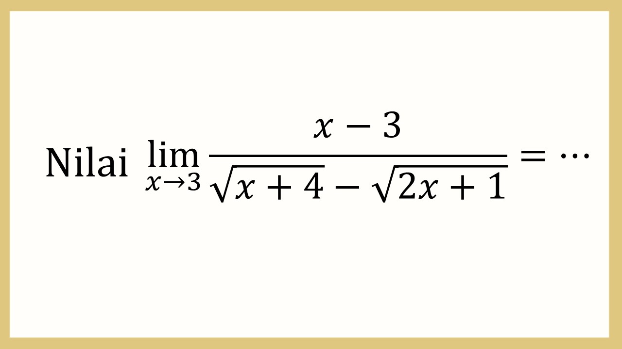 Nilai lim_(x→3)⁡ (x−3)/(√(x+4)-√(2x+1))=⋯
