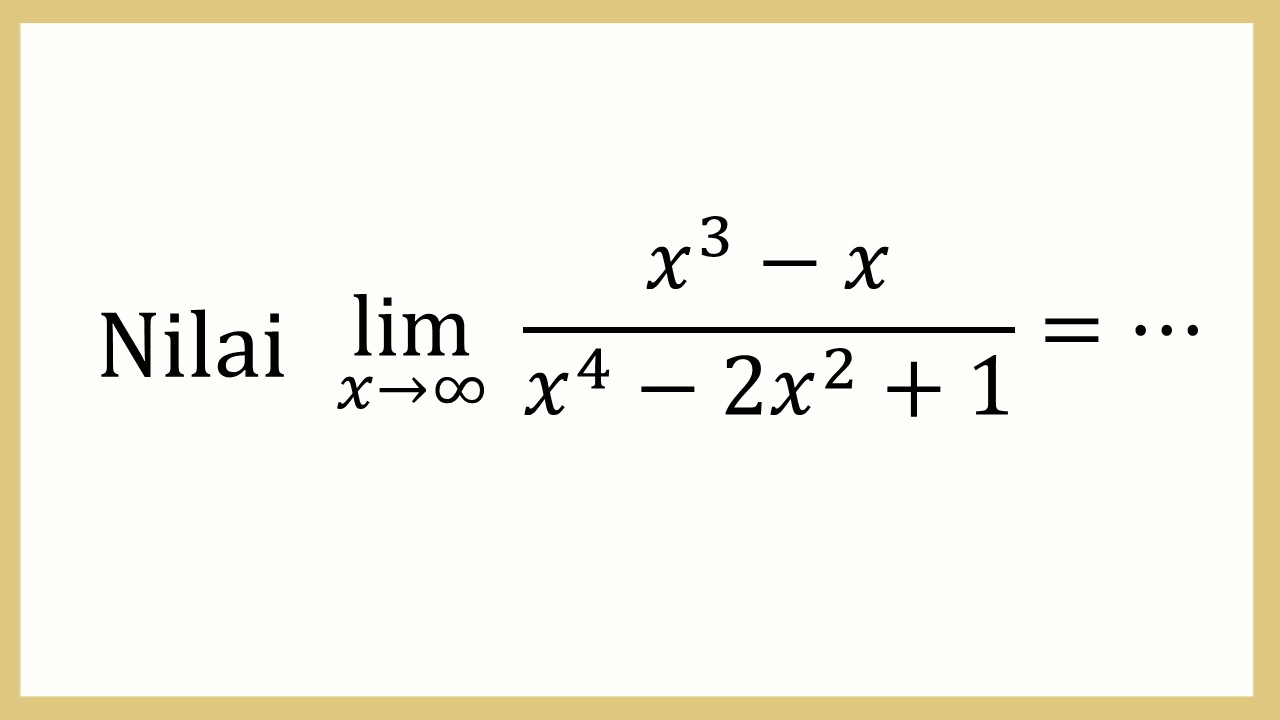 Nilai lim_(x→∞)⁡ (x^3-4x)/(3x^3+x^2)=⋯
