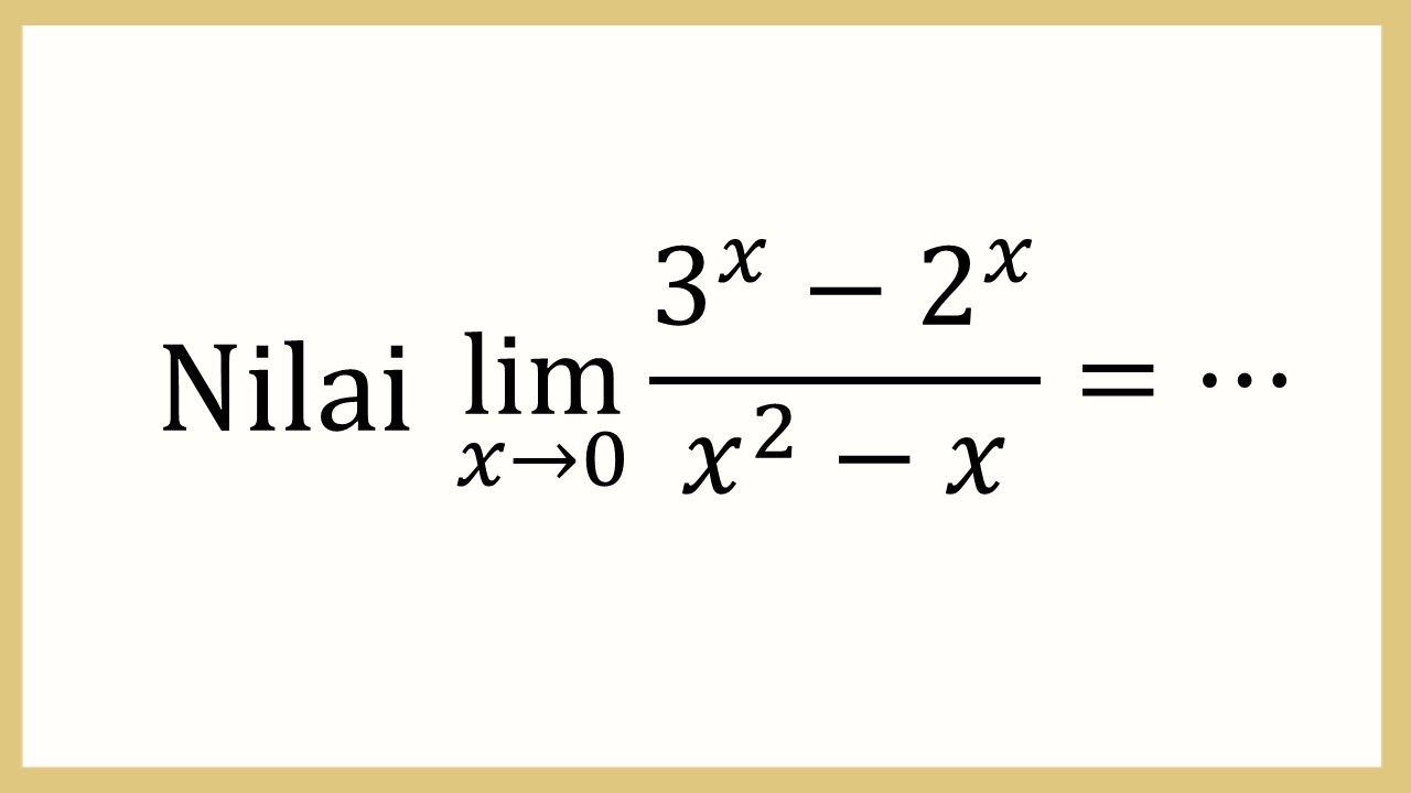 Nilai lim_(x→0)⁡ (3^x-2^x)/(x^2-x)=⋯
