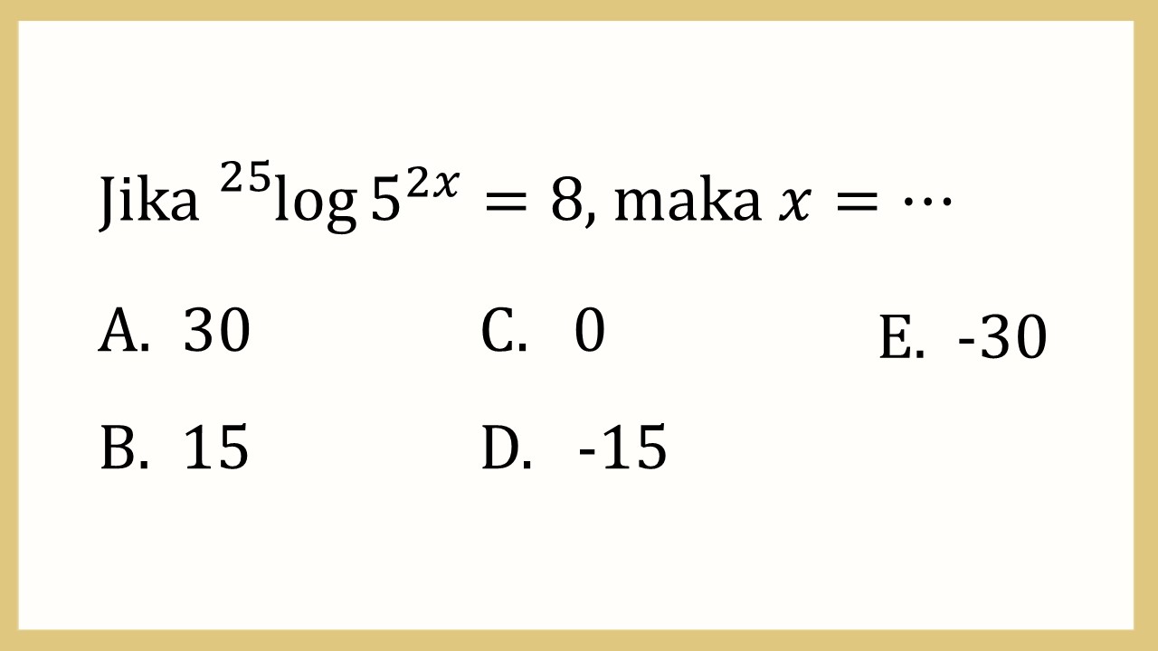 Jika ^25log⁡ 5^(2x)=8, maka x=⋯
