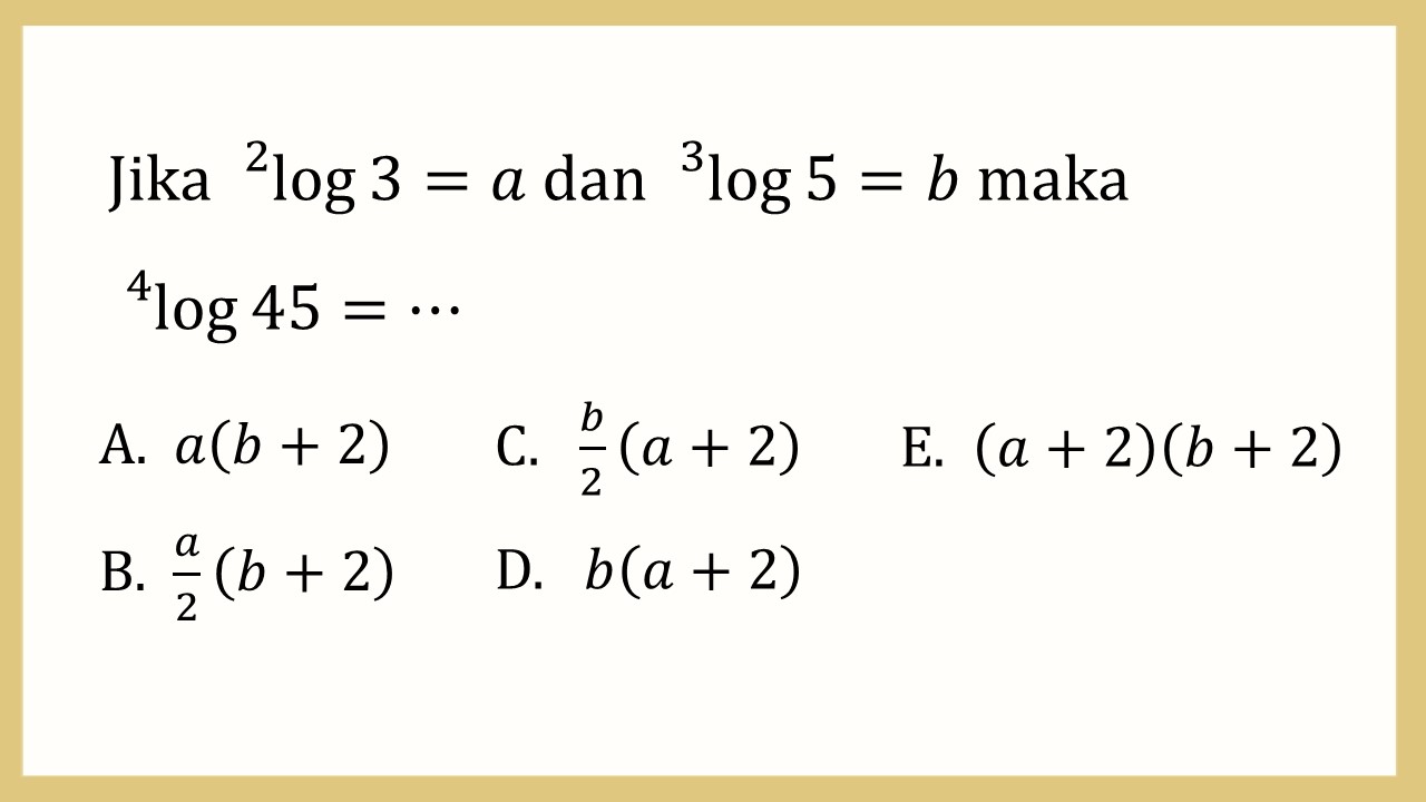 Jika ^2 log⁡3=a dan ^3 log⁡5=b maka ^4 log⁡45=⋯
