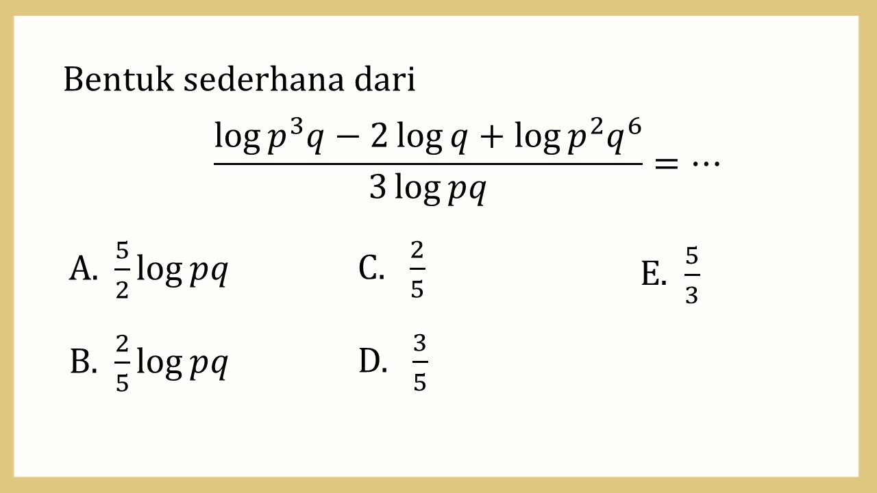 Bentuk sederhana dari (log⁡ p^3q-2 log⁡ q+log⁡ p^2 q^6)/(3 log⁡ pq)=⋯

