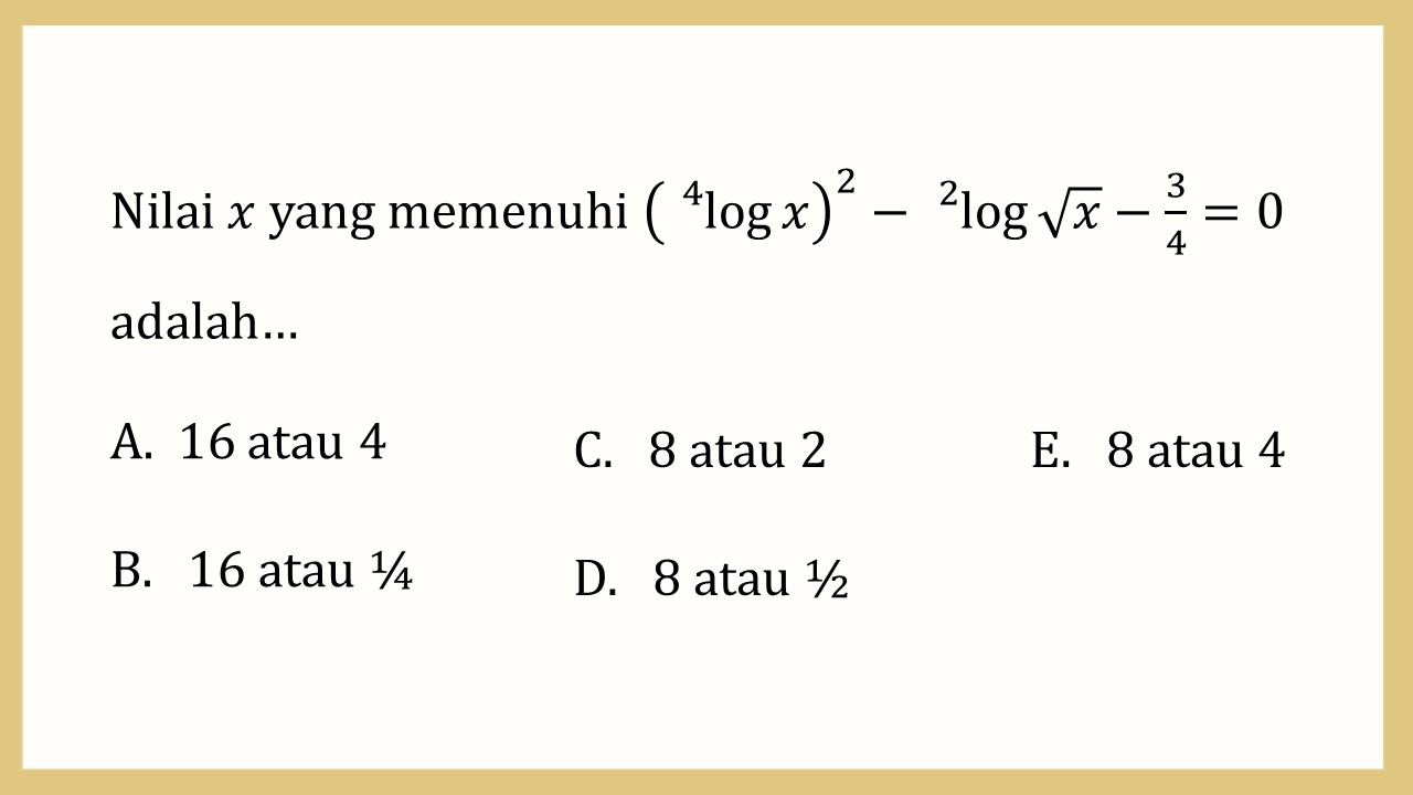 Nilai x yang memenuhi (^4 log⁡ x)^2-x^2 log⁡√-3/4=0 adalah…
