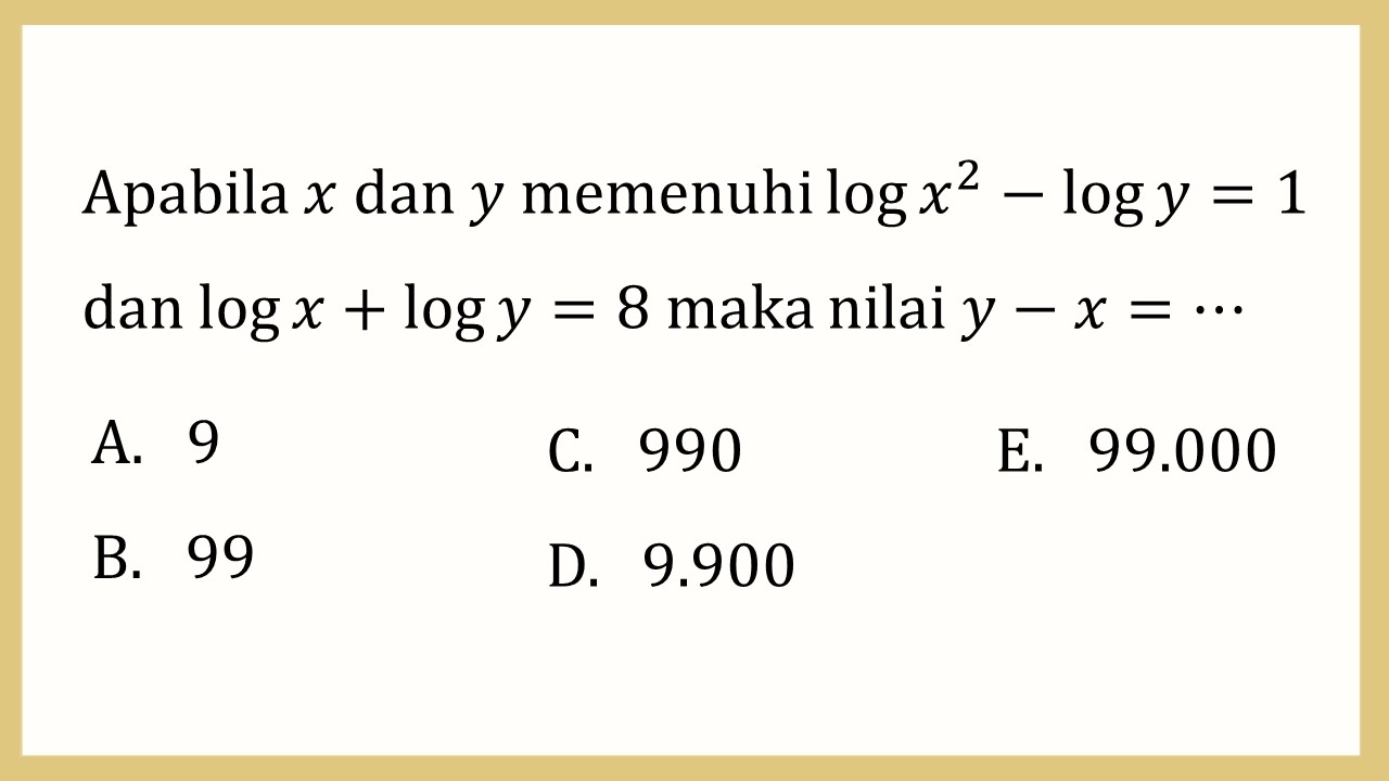 Apabila x dan y memenuhi log⁡ x^2-log⁡ y=1 dan log⁡ x+log⁡ y=8 maka nilai y-x=⋯
