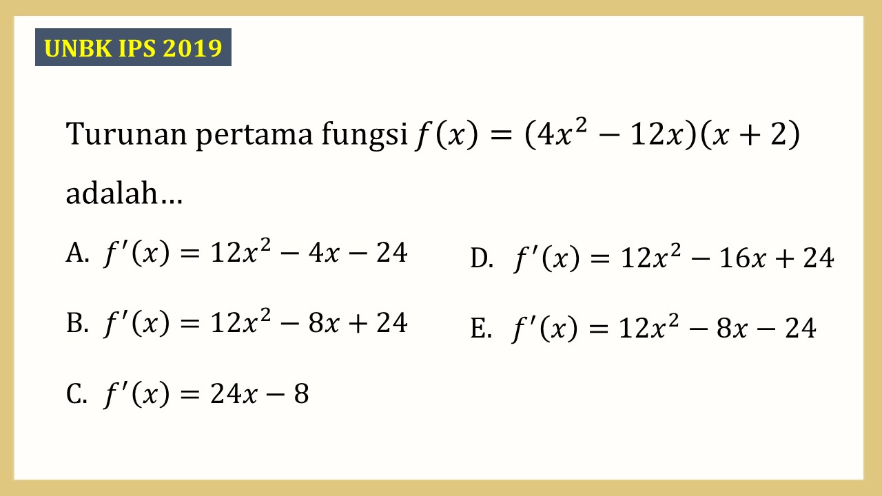 Turunan pertama fungsi f(x)=(4x^2-12x)(x+2) adalah…
