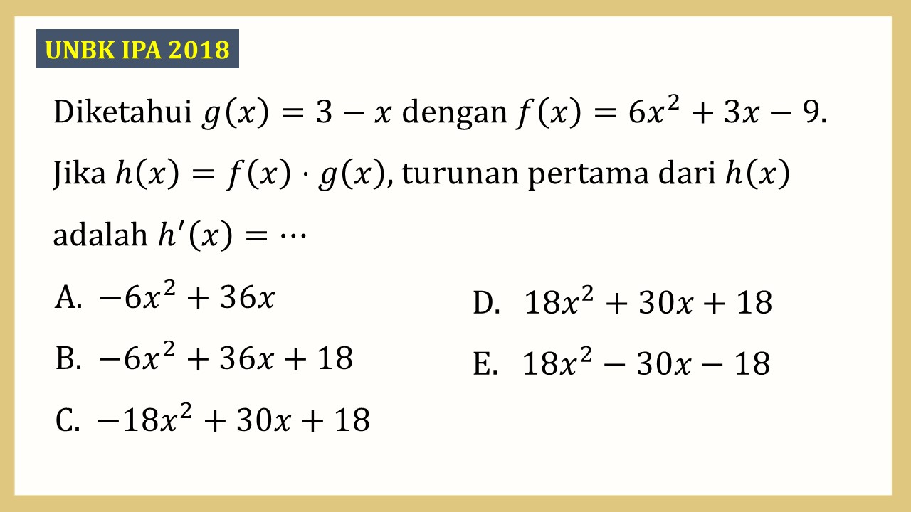 Diketahui g(x)=3-x dengan f(x)=6x^2+3x-9. Jika h(x)=f(x)g(x), turunan pertama dari h(x) adalah h'(x)=⋯
