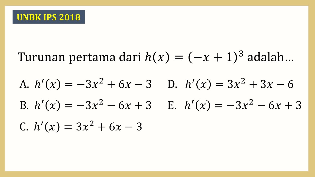 Turunan pertama dari h(x)=(-x+1)^3 adalah…
