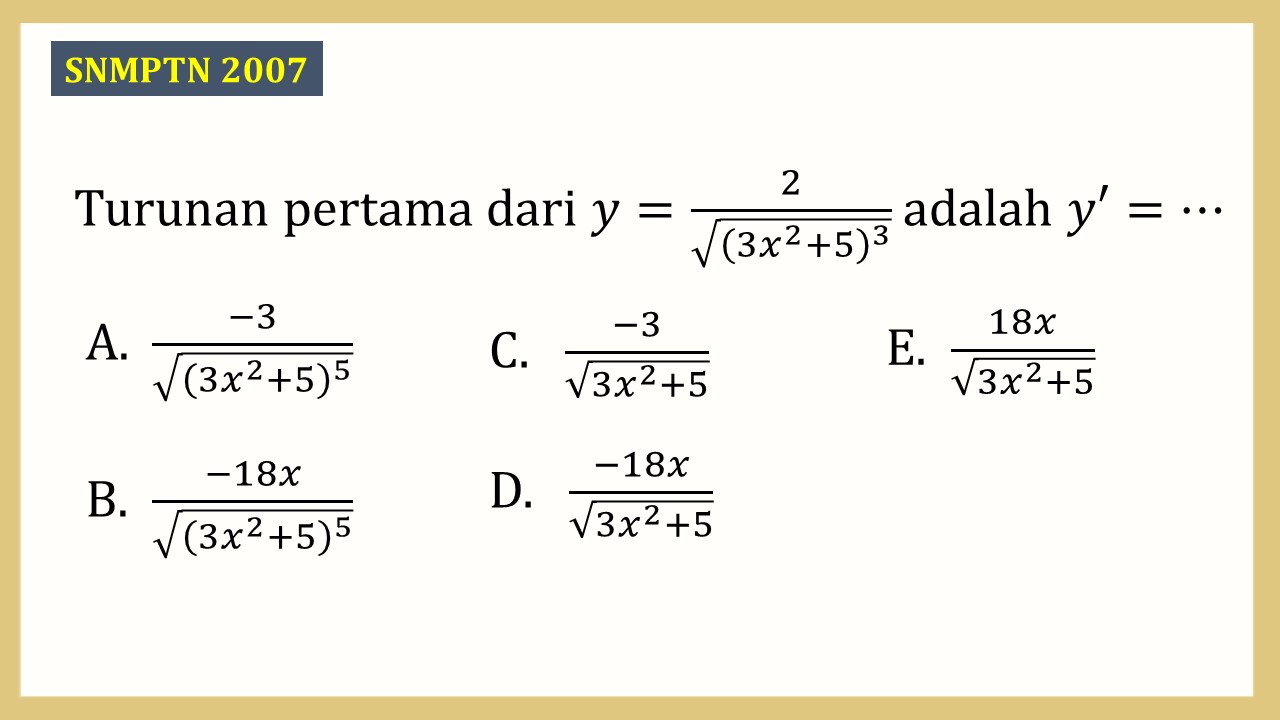 Turunan pertama dari y=2/√((3x^2+5)^3) adalah y'=⋯
