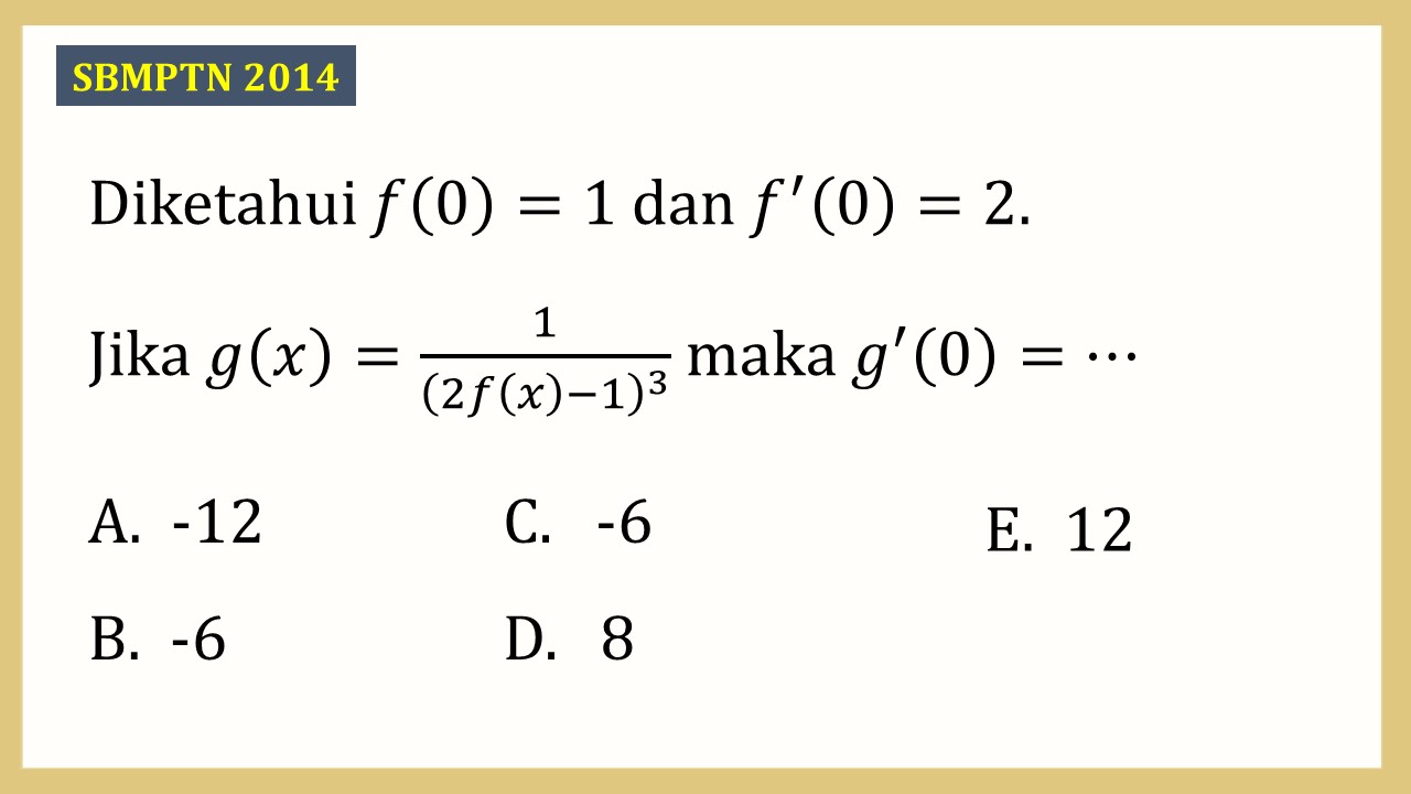 Diketahui f(0)=1 dan f'(0)=2. Jika g(x)=1/(2f(x)-1)^3  maka g'(0)=⋯
