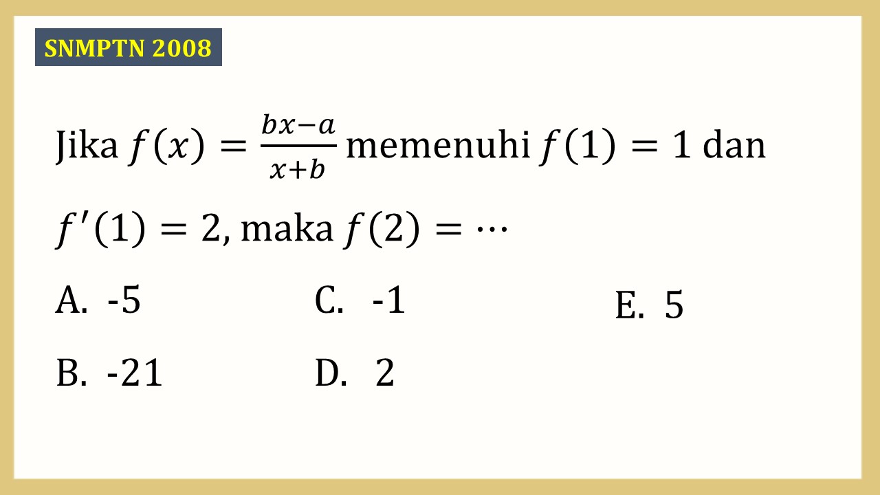 Jika f(x)=(bx-a)/(x+b) memenuhi f(1)=1 dan f'(1)=2, maka f(2)=⋯
