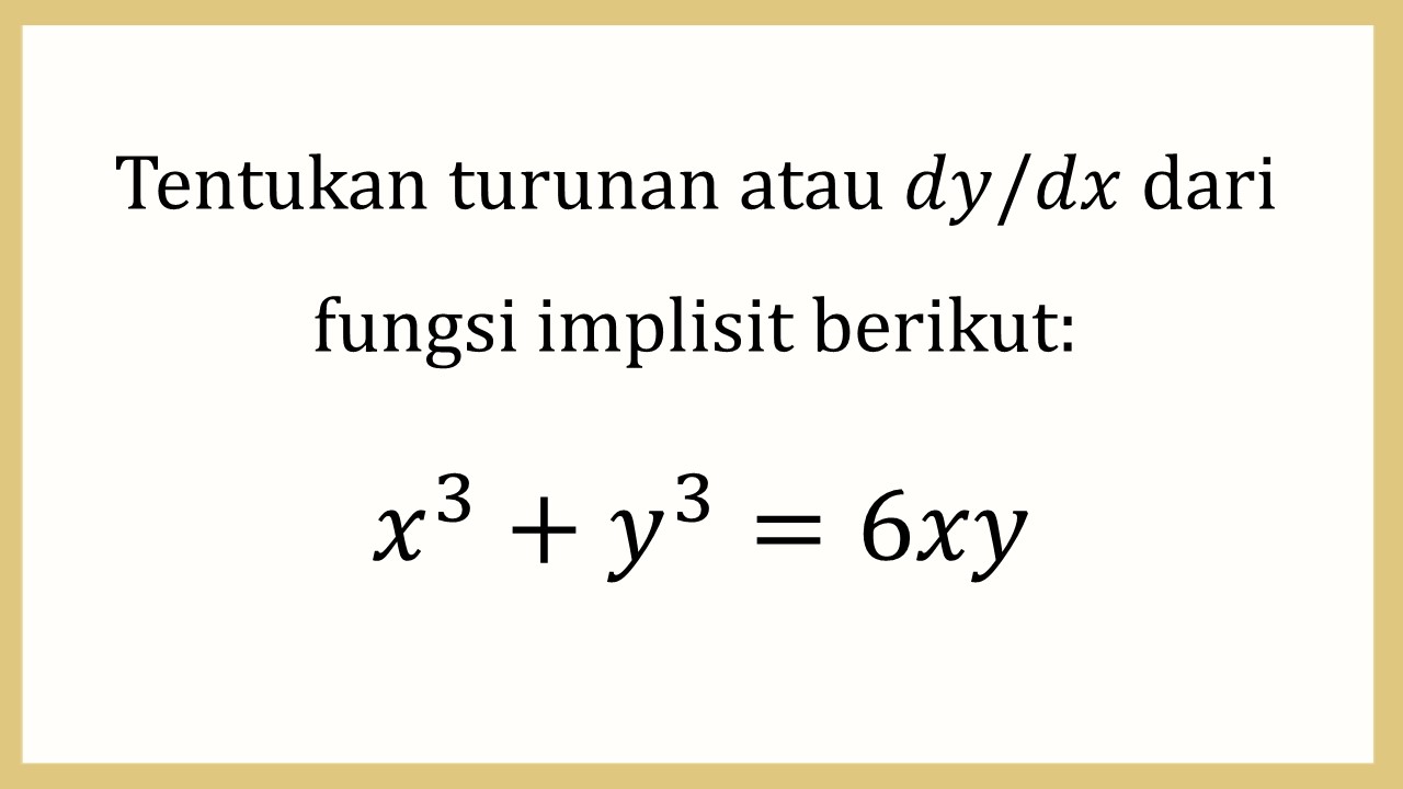 Tentukan turunan atau dy/dx dari fungsi implisit berikut: x^3+y^3=6xy

