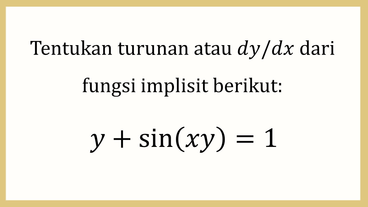 Tentukan turunan atau dy/dx dari fungsi implisit berikut: y+sin⁡(xy)=1

