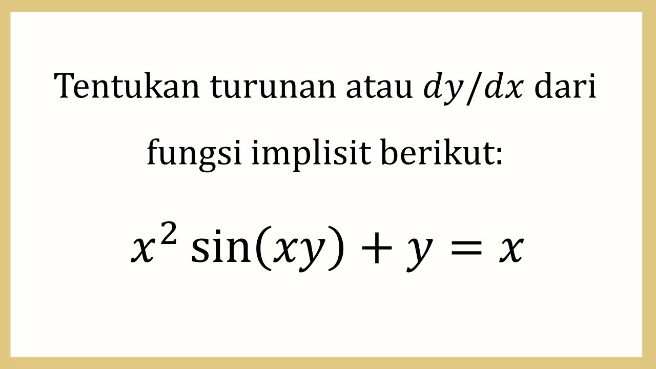 Tentukan turunan atau dy/dx dari fungsi implisit berikut: x^2 sin⁡(xy)+y=x

