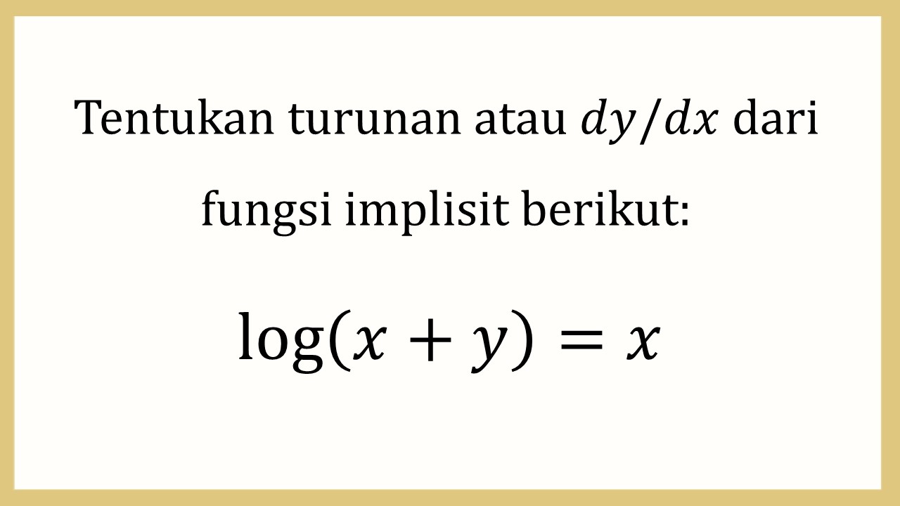 Tentukan turunan atau dy/dx dari fungsi implisit berikut: log⁡(x+y)=x

