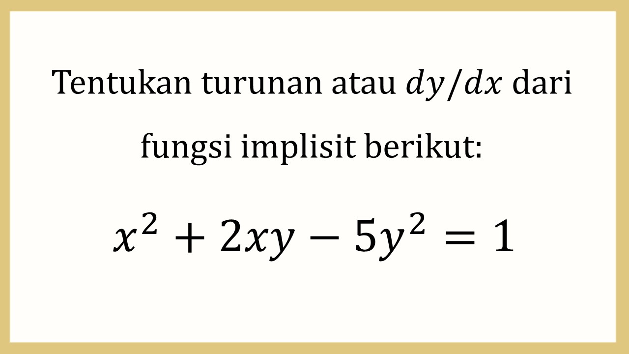 Tentukan turunan atau dy/dx dari fungsi implisit berikut: x^2+2xy-5y^2=1

