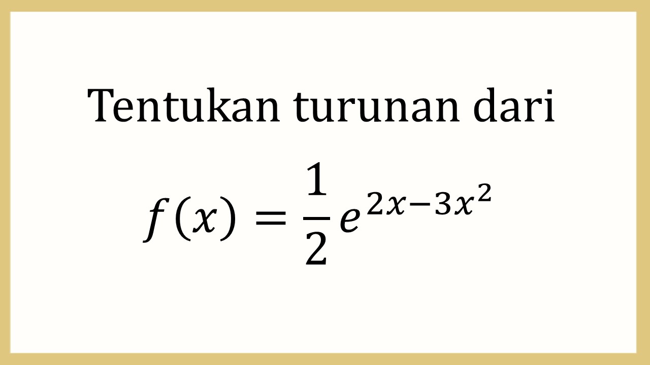 Tentukan turunan dari f(x)=1/2 e^(2x-3x^2)

