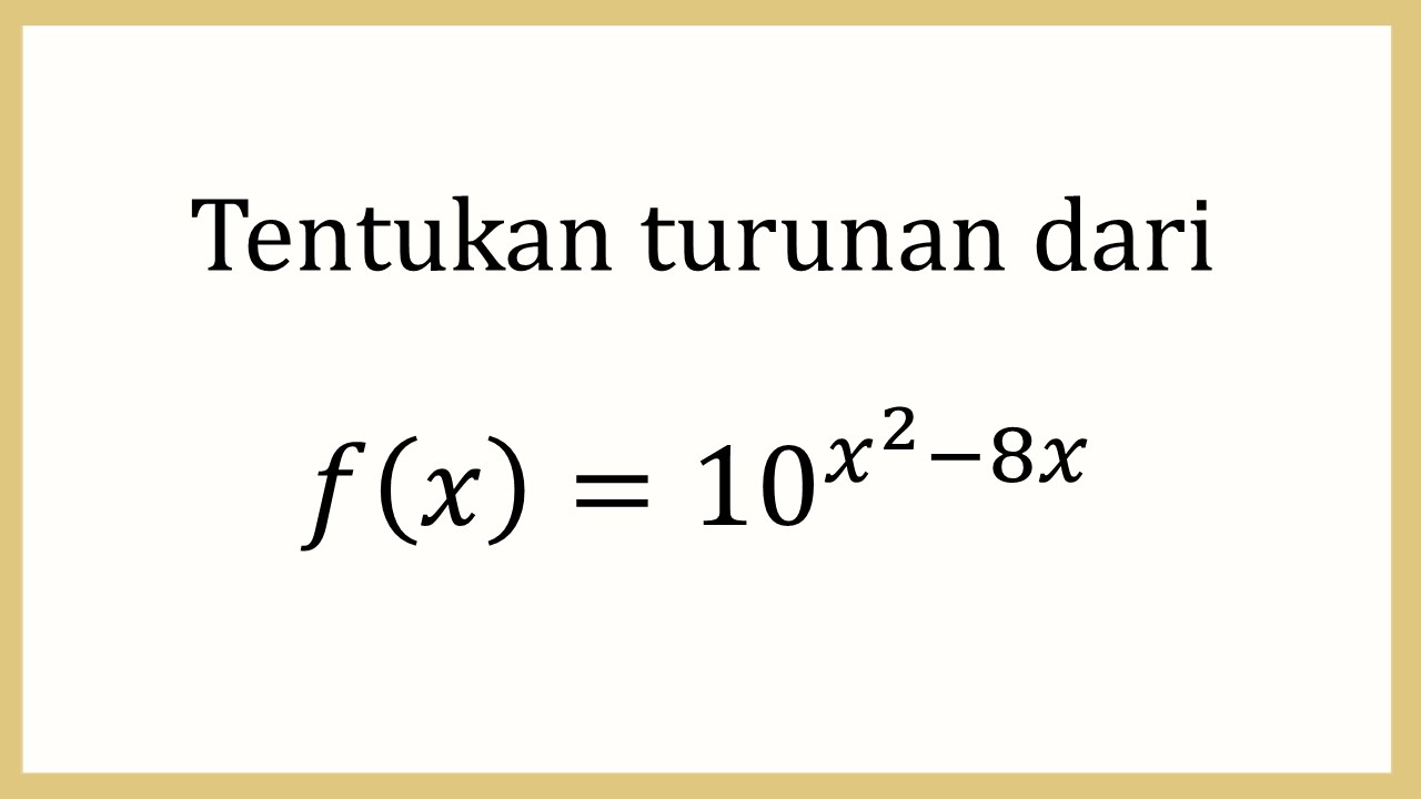 Tentukan turunan dari f(x)=10^(x^2-8x)

