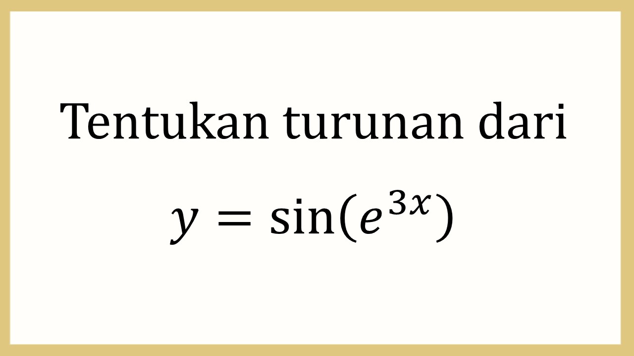 Tentukan turunan dari y=sin⁡(e^3x) 
