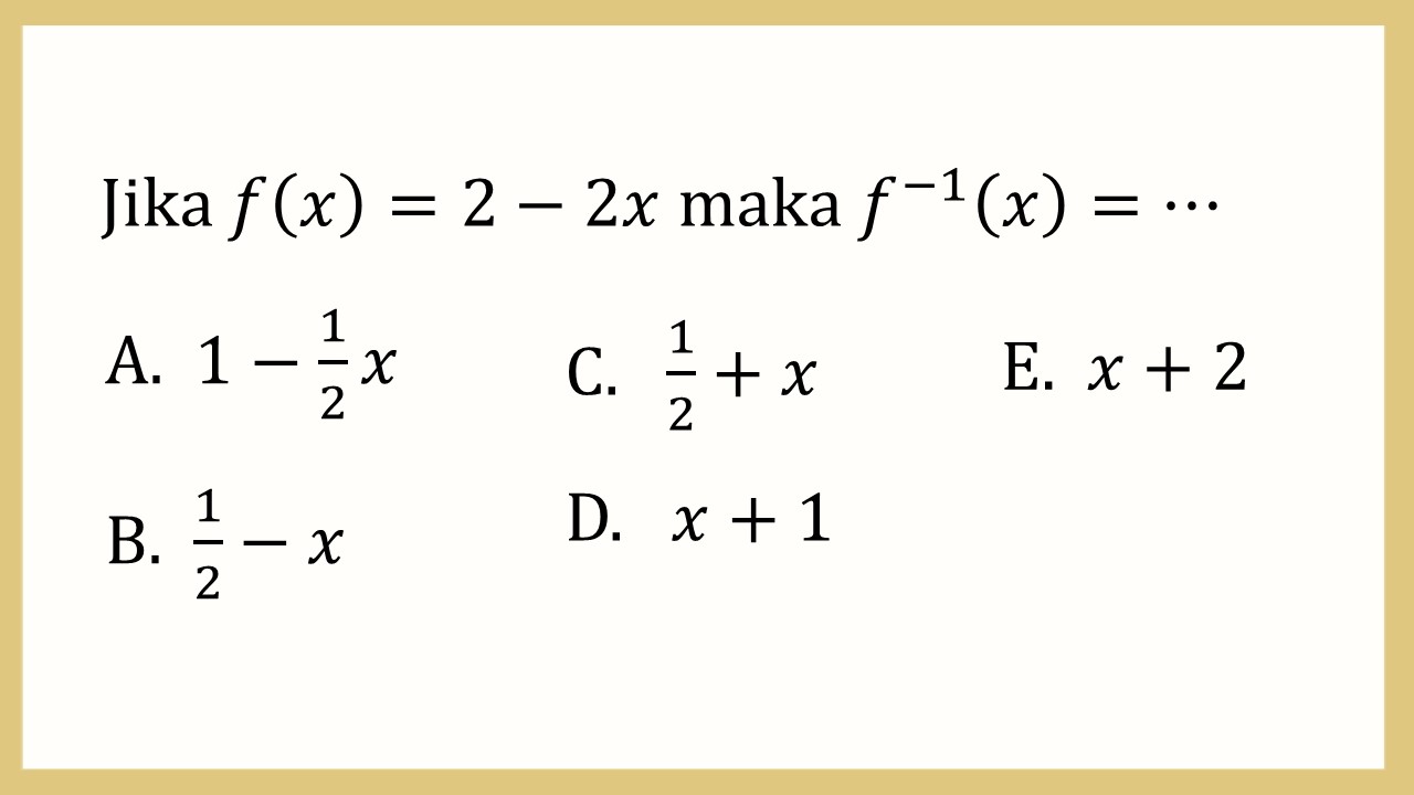 Jika f(x)=2-2x maka f(-1)(x)=⋯
