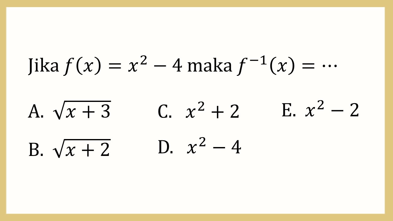 Jika f(x)=x^2-4 maka f(-1)(x)=⋯
