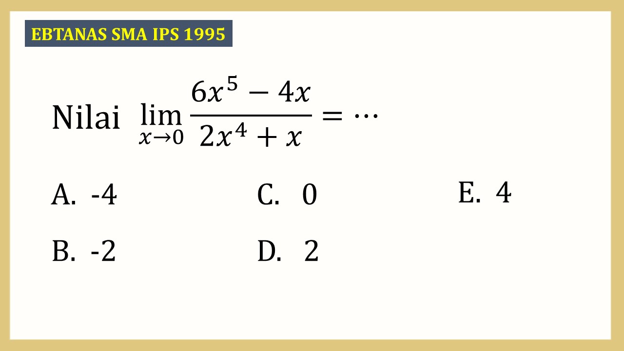 Nilai lim_(x→0)⁡(6x^5-4x)/(2x^4+x)=⋯