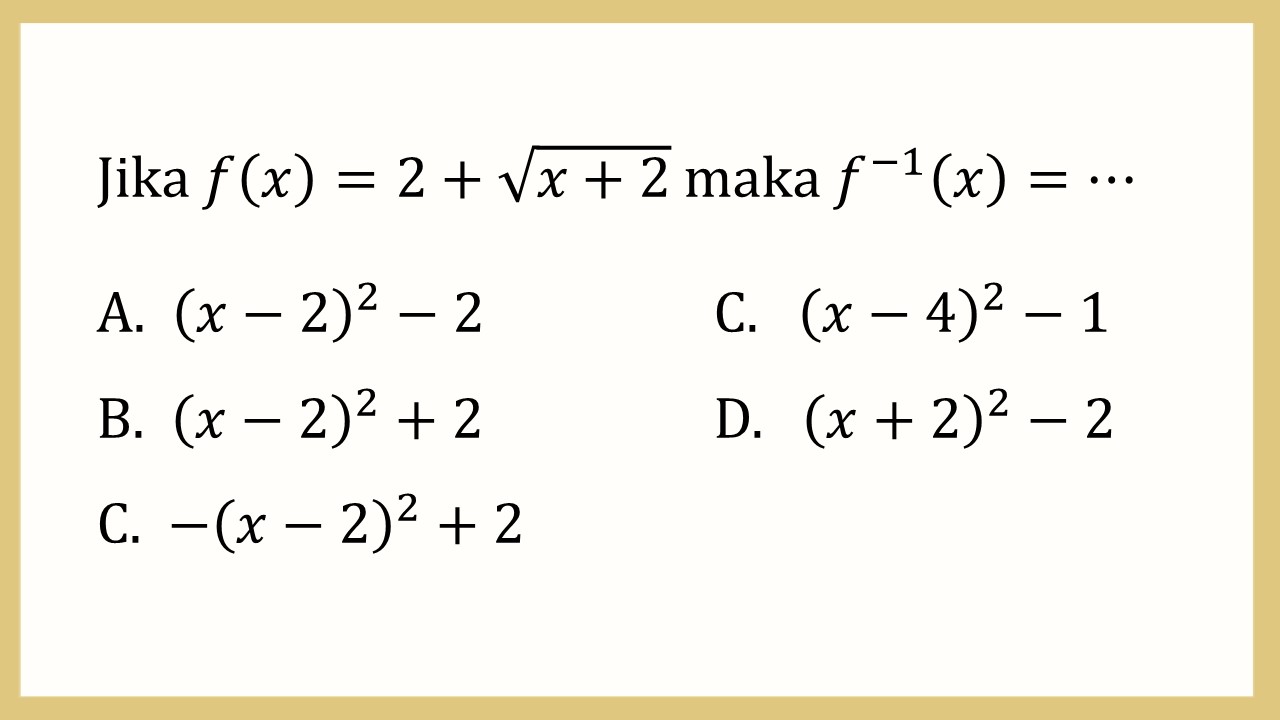 Jika f(x)=2+√(x+2) maka f(-1)(x)=⋯
