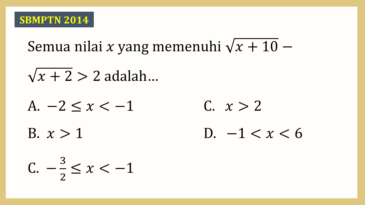 Semua nilai x yang memenuhi √(x+10)-√(x+2)>2 adalah…
