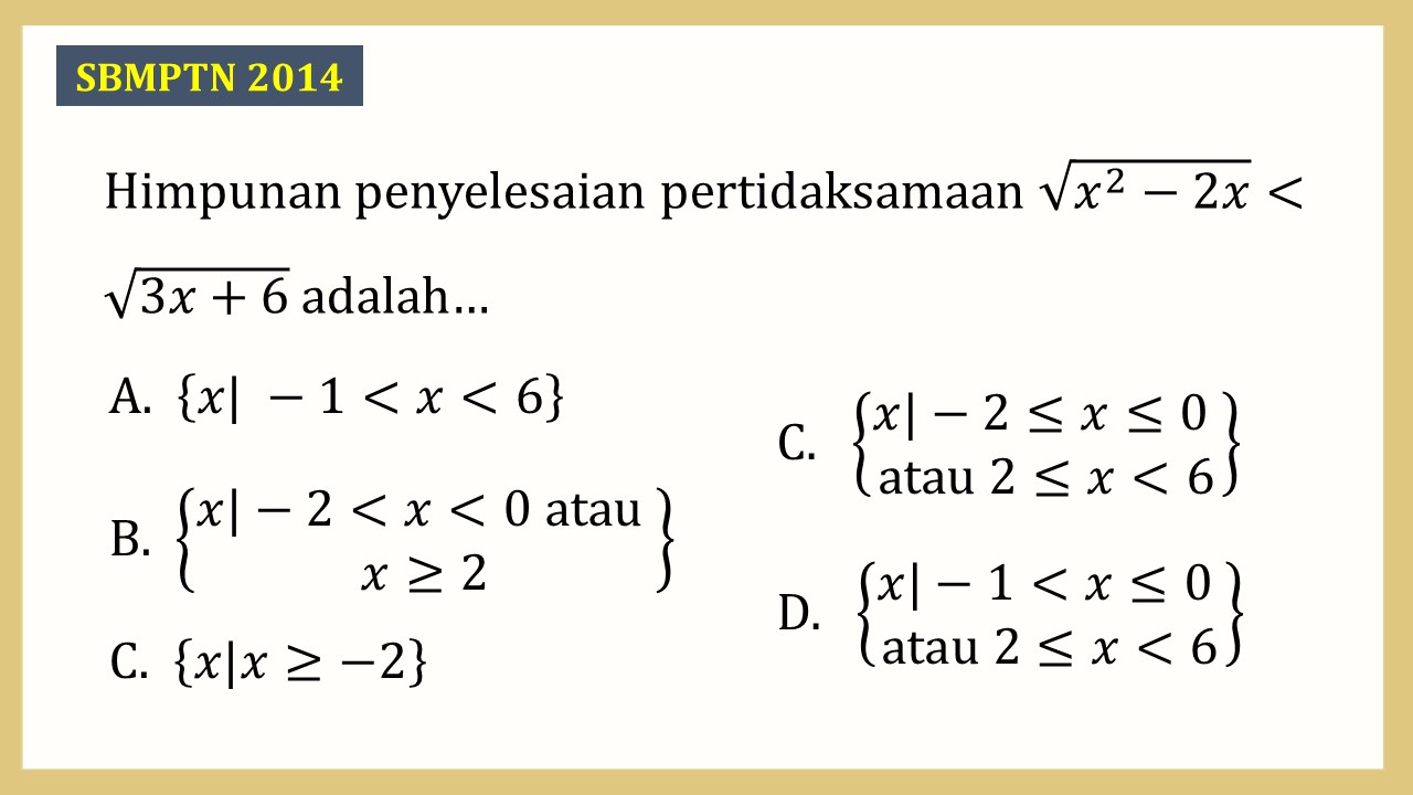 Himpunan penyelesaian pertidaksamaan √(x^2-2x)<√(3x+6) adalah…
