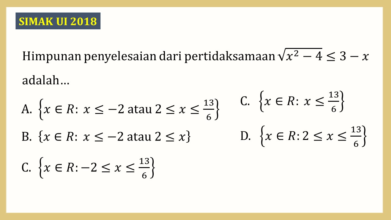 Himpunan penyelesaian dari pertidaksamaan √(x^2-4)≤3-x adalah…
