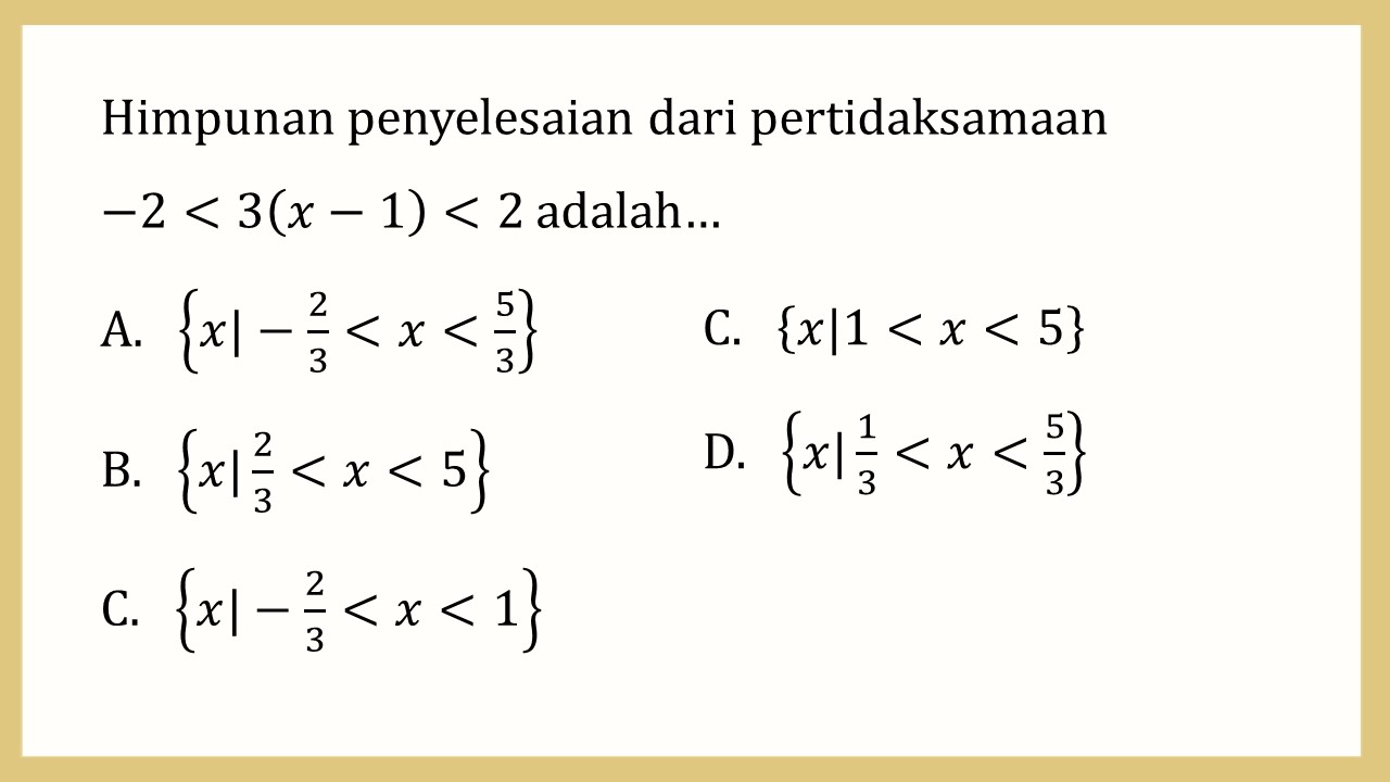 Himpunan penyelesaian dari pertidaksamaan -2<3(x-1)<2 adalah…
