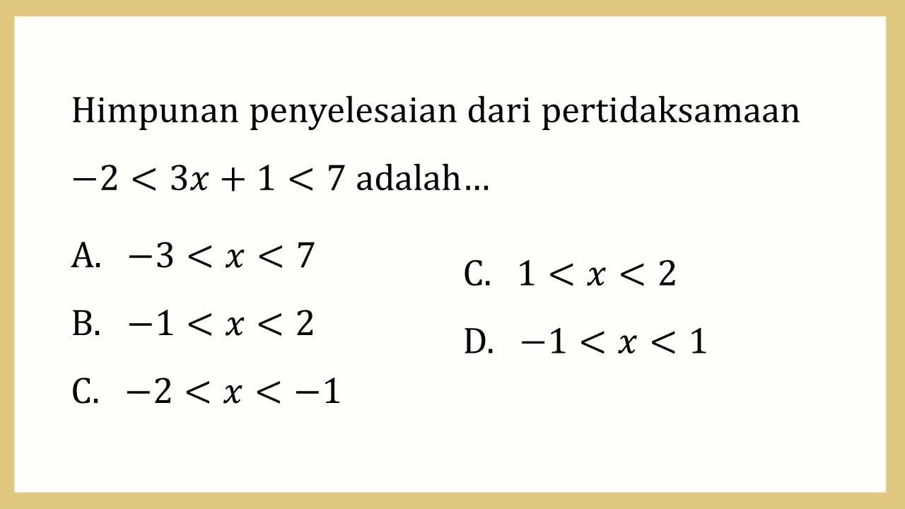 Himpunan penyelesaian dari pertidaksamaan -2<3x+1<7 adalah…
