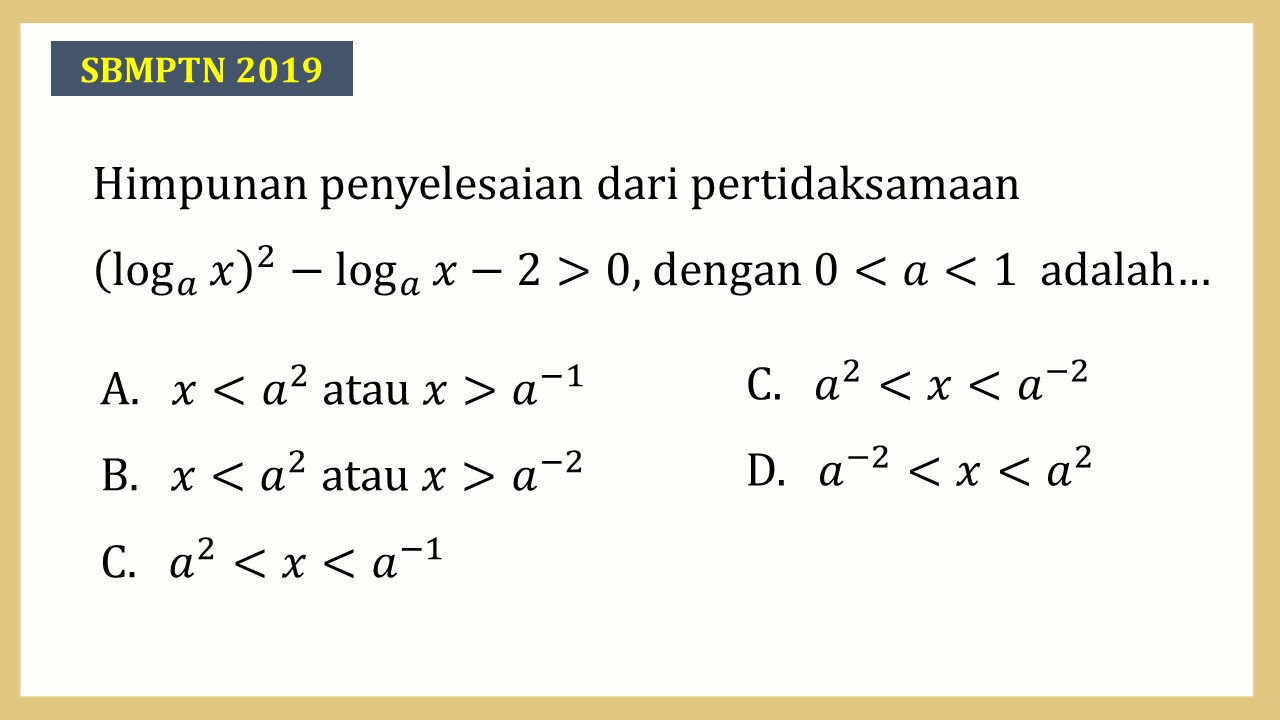 Himpunan penyelesaian dari pertidaksamaan (log_a x)^2-log_a⁡ x-2>0, dengan 0<a<1  adalah…
